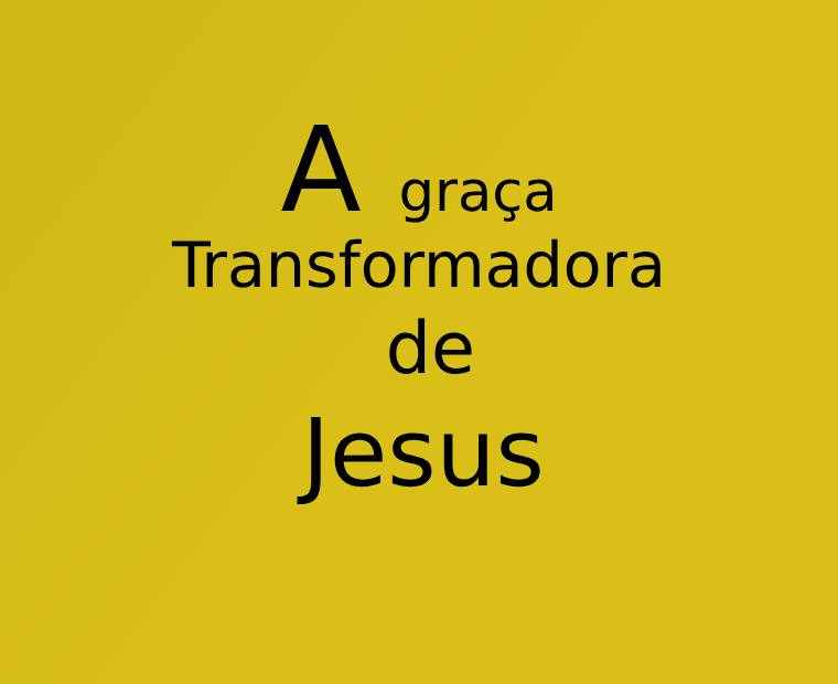 A Graça Transformadora de Deus